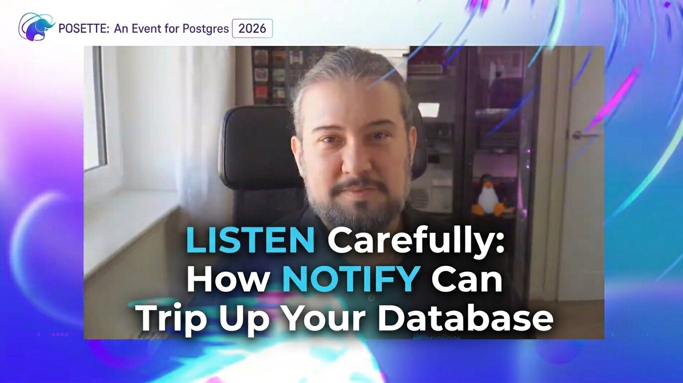 LISTEN Carefully: How NOTIFY Can Trip Up Your Database, POSETTE 2026 LISTEN Carefully: How NOTIFY Can Trip Up Your Database, POSETTE 2026